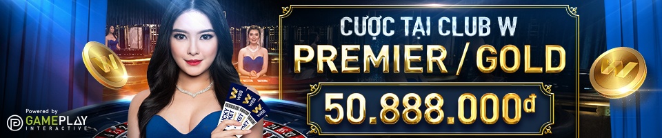 CƯỢC TẠI CLUB W PREMIER/GOLD VÀ CƠ HỘI TRÚNG THƯỞNG LÊN ĐẾN 50.888.000Đ!